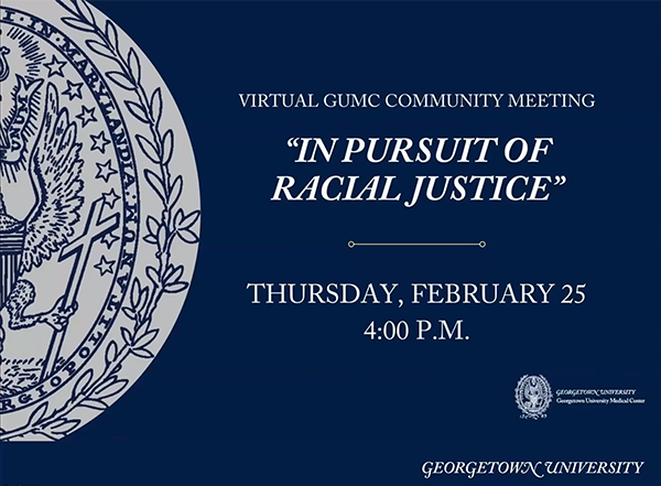 Opening slide for Virtual GUMC Community Meeting that says "In Pursuit of Racial Justice" Thursday, February 25, 4 p.m. with logos for GUMC and GU